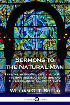 Paperback Sermons to the Natural Man: Lessons on the Will and Love of God, the Spiritual Slavery of Sin, and the Goodness of a Christian Life Book