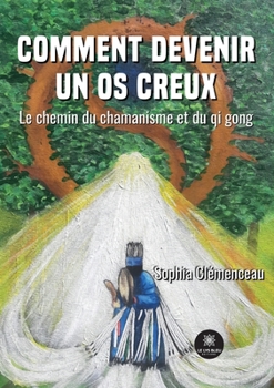 Paperback Comment devenir un os creux: Le chemin du chamanisme et du qi gong [French] Book