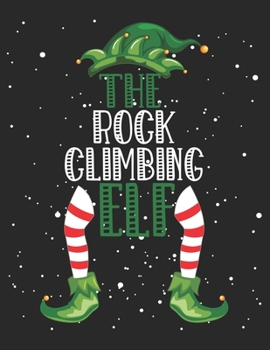 The Rock Climbing Elf: Christmas Gifts Notebook, Journal, Diary For Rock Climbing Lover