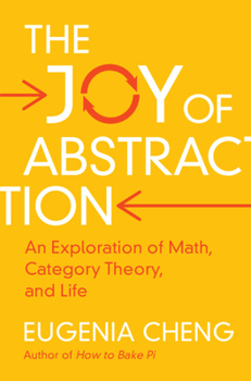 Hardcover The Joy of Abstraction: An Exploration of Math, Category Theory, and Life Book
