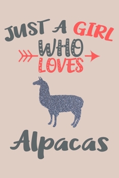 Just A Girl Who Loves Alpacas Journal: Alpacas Lover Gifts for Girls, Funny Alpaca Notebook, Gift for Alpaca Lovers