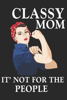 Classy mom it not for the people: Daily planner journal for mother/stepmother, Paperback Book With Prompts About What I Love About Mom/ Mothers ... Gifts From Son/Daughter for mom 6x9 100 pages