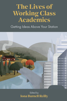 Hardcover The Lives of Working Class Academics: Getting Ideas Above Your Station Book