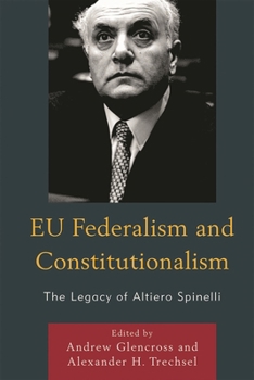Eu Federalism and Constitutionalism: The Legacy of Altiero Spinelli