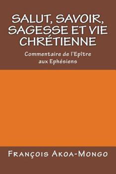 Paperback Salut, Savoir, Sagesse et Vie Chretienne: Commentaire de l'epitre aux Ephesiens [French] Book