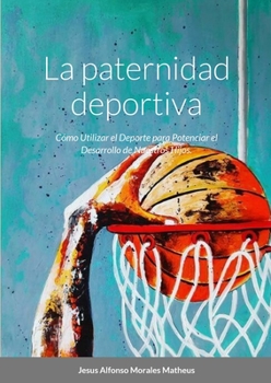 Paperback La paternidad deportiva: Cómo Utilizar el Deporte para Potenciar el Desarrollo de Nuestros Hijos. [Spanish] Book