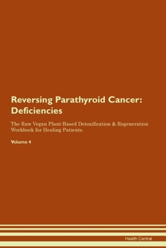 Paperback Reversing Parathyroid Cancer: Deficiencies The Raw Vegan Plant-Based Detoxification & Regeneration Workbook for Healing Patients.Volume 4 Book