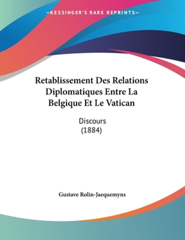 Paperback Retablissement Des Relations Diplomatiques Entre La Belgique Et Le Vatican: Discours (1884) [French] Book