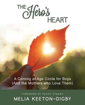 Paperback The Hero's Heart: A Coming of Age Circle for Boys (and the Mothers Who Love Them) Book
