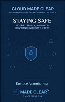 Paperback STAYING SAFE: SECURITY, PRIVACY, AND DIGITAL CONFIDENCE WITHOUT THE FEAR (CLOUD MADE CLEAR) Book