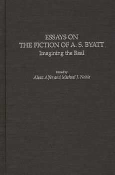 Hardcover Essays on the Fiction of A. S. Byatt: Imagining the Real Book