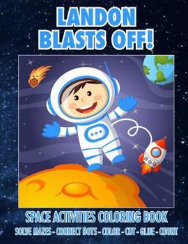 Paperback Landon Blasts Off! Space Activities Coloring Book: Solve Mazes - Connect Dots - Color - Cut - Glue - Count Book
