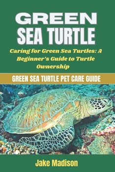 Paperback Green Sea Turtle: Caring for Green Sea Turtles: A Beginner's Guide to Turtle Ownership Book