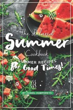 Paperback The Relaxed Summer Cookbook: Summer Recipes for Good Times! Book