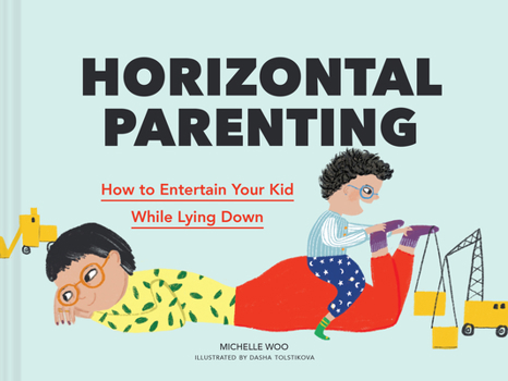 Hardcover Horizontal Parenting: How to Entertain Your Kid While Lying Down Book