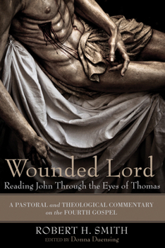 Paperback Wounded Lord: Reading John Through the Eyes of Thomas: A Pastoral and Theological Commentary on the Fourth Gospel Book