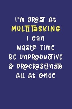 Paperback I'm Great At Multitasking. I Can Waste Time, Be Unproductive, & Procrastinate All At Once: Notebook: Funny Workplace Office Humor Journal for Coworker Book