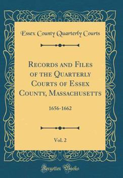 Hardcover Records and Files of the Quarterly Courts of Essex County, Massachusetts, Vol. 2: 1656-1662 (Classic Reprint) Book