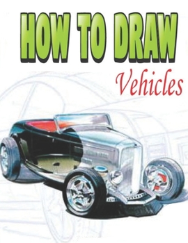 Paperback How to Draw Vehicles: How to Draw Cars and Trucks and Other Vehicles (Step By Step Drawing) Book