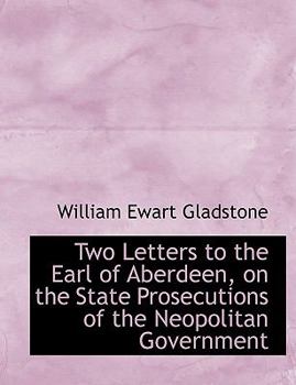 Two Letters to the Earl of Aberdeen, on the State Prosecutions of the Neopolitan Government