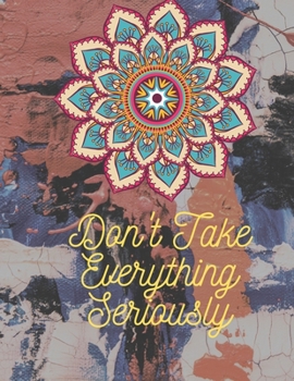 Paperback Don't Take Everything Seriously: Adult Mandala Coloring Book For Adults Contains Leave Mandalas, Skull Mandala, Flower Mandala, Ancient Mandala, Anima Book