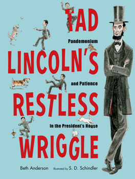 Hardcover Tad Lincoln's Restless Wriggle: Pandemonium and Patience in the President's House Book