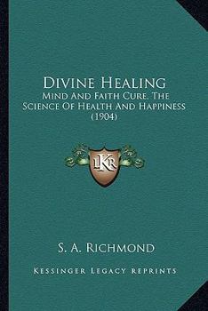 Paperback Divine Healing: Mind And Faith Cure, The Science Of Health And Happiness (1904) Book