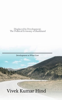 Hardcover Displaced by Development: The Political Economy of Jharkhand Book