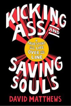 Hardcover Kicking Ass and Saving Souls: A True Story of a Life Over the Line Book
