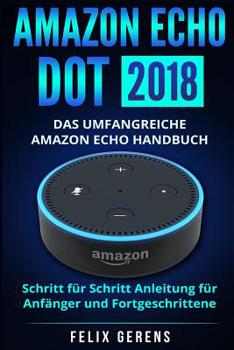 Paperback Amazon Echo Dot 2018: Das umfangreiche Amazon Echo Handbuch. Schritt für Schritt Anleitung für Anfänger und Fortgeschrittene. [German] Book