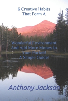 Paperback 6 Creative Habits That Form A Wonderful Environment And Add More Money In Your Pocket! A Simple Guide! Book