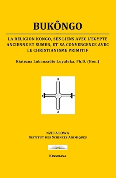 Paperback Bukôngo: La Religion Kôngo, ses Liens avec l'Égypte Ancienne et Sumer, et sa Convergence avec le Christianisme Primitif [French] Book