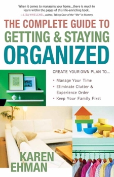 Paperback The Complete Guide to Getting and Staying Organized: *Manage Your Time *Eliminate Clutter and Experience Order *Keep Your Family First Book
