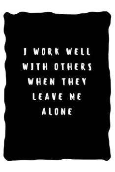 I work well with others when they leave me alone: Lined Notebook / Journal Gift, 110 Pages, 6x9, Soft Cover, Matte Finish