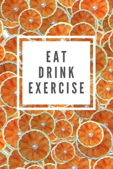 Eat Drink Exercise: A Health Tracking Journal,With Common Food and The Number of Calories,A Daily Health Tracker Notebook,6"x9",Eat Drink Mood Activity Diary,Weight Loss,for 60 Days