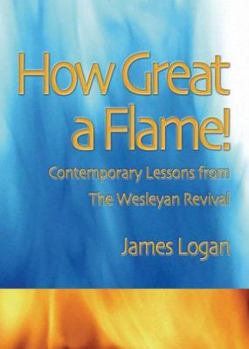 Paperback How Great a Flame!: Contemporary Lessons from the Wesleyan Revival Book