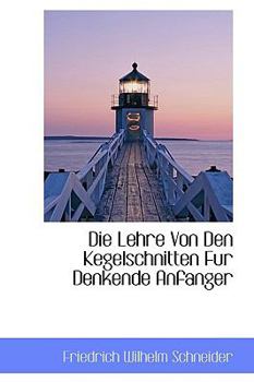 Paperback Die Lehre Von Den Kegelschnitten Fur Denkende Anfanger Book