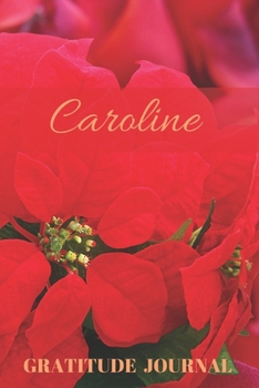 Caroline Gratitude Journal: Christmas Design Personalized with Name and Prompted, for Women (Poinsettia)