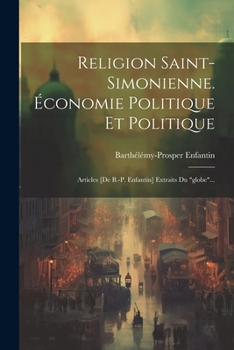 Paperback Religion Saint-simonienne. Économie Politique Et Politique: Articles [de B.-p. Enfantin] Extraits Du "globe"... [French] Book