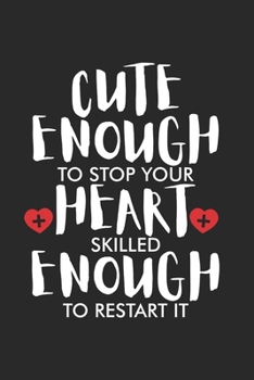 Cute Enough To Stop Your Heart Skilled Enough To Restart It: Funny Nurse Daily Planner, To Do List Notebook, Patient Care Journal, Nurse Appreciation for Women