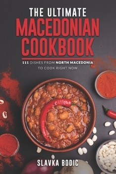The Ultimate Macedonian Cookbook: 111 Dishes From North Macedonia To Cook Right Now (Balkan food)
