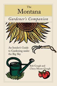Paperback Montana Gardener's Companion: An Insider's Guide To Gardening Under The Big Sky, First Edition Book