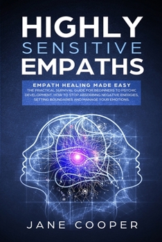 Paperback Highly sensitive empaths: Empath Healing Made Easy. The Practical Survival Guide for Beginners to Psychic Development. How to Stop Absorbing Neg Book