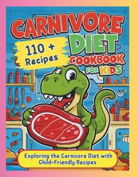 Carnivore Diet Cookbook for Kids : Exploring the Carnivore Diet with Child-Friendly Recipes