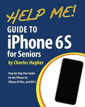Paperback Help Me! Guide to the iPhone 6S for Seniors: Introduction to the iPhone 6S for Beginners Book
