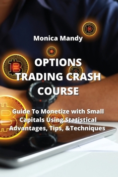 Paperback Options Trading Crash Course: Guide To Monetize with Small Capitals Using Statistical Advantages, Tips, &Techniques Book
