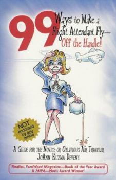 Paperback 99 Ways to Make a Flight Attendant Fly--Off the Handle!: A Guide for the Novice or Oblivious Air Traveler Book