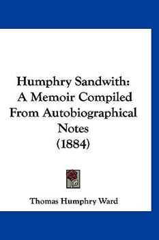 Hardcover Humphry Sandwith: A Memoir Compiled From Autobiographical Notes (1884) Book