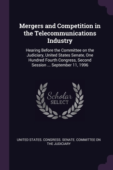 Mergers and Competition in the Telecommunications Industry: Hearing Before the Committee on the Judiciary, United States Senate, One Hundred Fourth Co