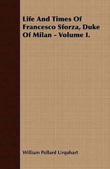 Paperback Life and Times of Francesco Sforza, Duke of Milan - Volume I. Book